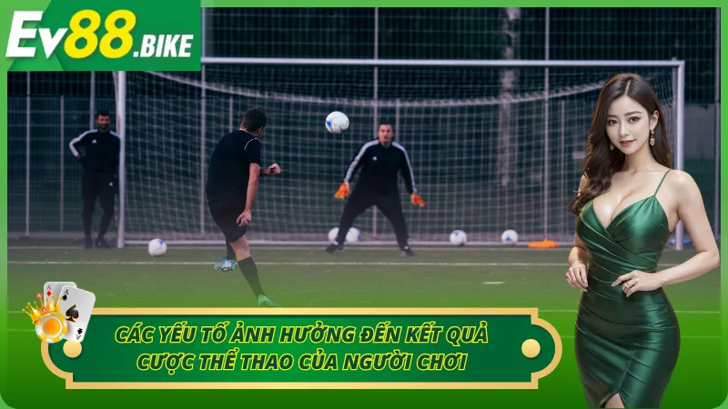 03 yếu tố đặc biệt quan trọng ảnh hưởng đến cá cược thể thao
