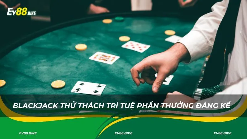 Blackjack thử thách trí tuệ phần thưởng đáng kể