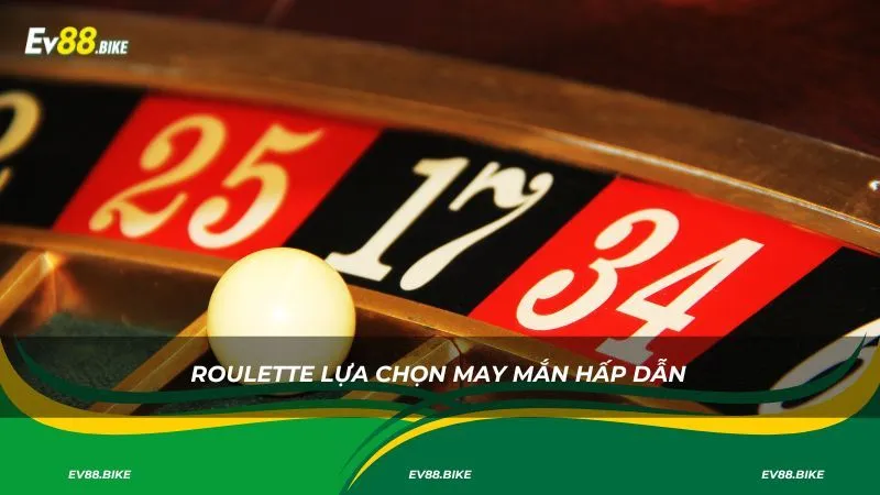 Roulette lựa chọn may mắn hấp dẫn
