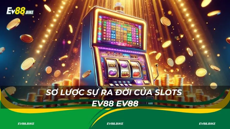 Sơ lược sự ra đời của nổ hũ Ev88