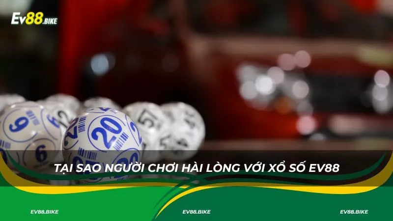Tại sao người chơi hài lòng với xổ số EV88